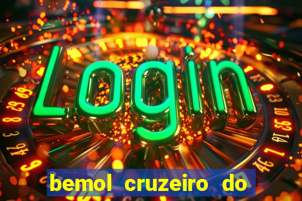 bemol cruzeiro do sul acre